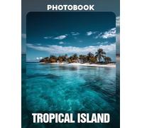 Tropical Island Photo Book: A Collection of 40 Vibrant Tropical Paradise Images Capturing the Beauty and Serenity of Exotic Islands | Perfect Vacation ... for Travel Enthusiasts and Nature Lovers