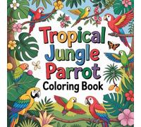 Tropical Jungle Parrot Coloring Book: parrot tropical bird relaxation women coloring book, parrot exotic pet stress relief kids book, parrot colorful ... jungle animal relaxation adults color book