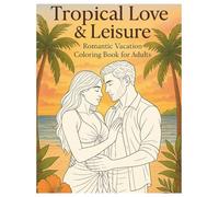 Tropical Love & Leisure: Romantic Vacation Coloring Book for Adults: Indulge in moments of passion, pleasure, and peace. (Relaxation Realms)