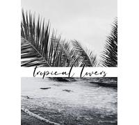 Tropical Lovers - Coastal Decor Coffee Table Book for Interior Design of a Beach House, Hotel, Travel Agency Office (Black & White Visuals)