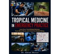 Tropical Medicine in Emergency Practice: Acute Fever, Travel-Related Infections, Vector-Borne Disease, and Critical Care Decision-Making