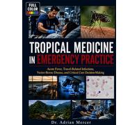 Tropical Medicine in Emergency Practice: Acute Fever, Travel-Related Infections, Vector-Borne Disease, and Critical Care Decision-Making