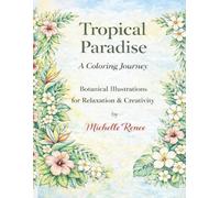 Tropical Paradise: A Coloring Journey: An Adult Coloring Book of Tropical Plants, Flowers & Calm Escapes