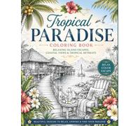 Tropical Paradise Coloring Book: 40 Relaxing Island Escapes, Coastal Views & Retreats for Adults and Teens