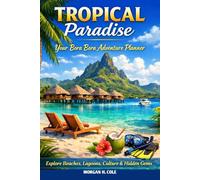 TROPICAL PARADISE: Your Bora Bora Adventure Planner (Explore Beaches, Lagoons, Culture & Hidden Gems)