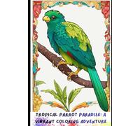 Tropical Parrot Paradise: A Vibrant Coloring Adventure: 30 Beautiful Parrot Illustrations for Creativity, Relaxation & Mindful Coloring