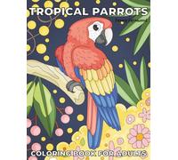 Tropical Parrots Coloring Book for Adults: 30 Stunning Parrot Designs with Wild Flowers & Plants - Easy to Color Bold Line Art for Relaxation & Stress Relief