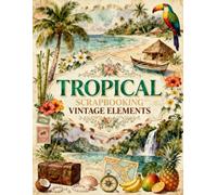 Tropical Scrapbooking Vintage Elements: Tropical Beaches, Palm Trees, Exotic Birds, Island Maps, Waterfalls, Vintage Travel Ephemera & Paradise-Inspired Elements