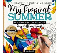 Tropical Summer Coloring and Ink Tracing Book for Adults and Teens, Holiday Escape: 2-in-1 Reverse coloring book for stress relief and relaxation | Mindfulness vacation designs with artistic doodles