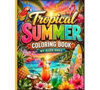 Tropical Summer Coloring Book: A Relaxing Tropical-Themed Coloring Book for Adults and Teens Featuring Beaches, Palm Trees, Exotic Fruits, Vacation Scenes, and Summer Fun