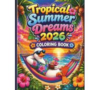 Tropical Summer Dreams 2026 Coloring Book for Kids and Adults: With 50 Coloring Pages Featuring Beach Scenes, Flamingos, Mermaids, Tropical Drinks, ... Palm Trees and Relaxing Island Escapes