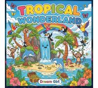 Tropical |Wonderland |Coloring |Book: A Beautiful Escape with Tropical Islands, Exotic Animals, and Fantasy Jungle Designs for Relaxation and Stress Relief