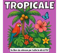 TROPICALE: Un LIBRO DA COLORARE per tutte le età. terapeutico, rilassante, antistress e per ridurre l’ansia - ideale per la consapevolezza, la ... pagine e illustrazioni di alta qualità di FLV
