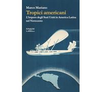 Tropici americani. L’impero degli Stati Uniti in America Latina nel Novecento (La biblioteca)