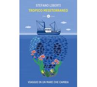 Tropico Mediterraneo. Viaggio in un mare che cambia (I Robinson. Letture)