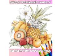 Tropikalne Owoce I Kwiaty: Relaksacyjna kolorowanka