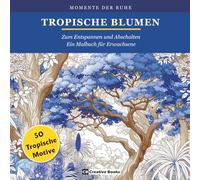 Tropische Blumen: Zum Entspannen und Abschalten - Ein Malbuch für Erwachsene (Momente Der Ruhe)