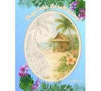 Tropische Inselträume - Ein achtsames Malbuch für Erwachsene - Inspiriert von Natur, Inseln & innerer Balance