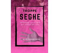 Troppe Seghe , fotolibro divertente e goliardico, Attenzione questo libro puo' nuocere alla vista: fotolibro scherzo, regalo e sorpresa divertente e ... per compleanni feste e riunioni di amici