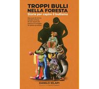 TROPPI BULLI NELLA FORESTA: Storie per capire il bullismo. Racconti di chi ha trovato la forza di non avere più paura e il coraggio di essere se stesso