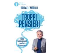 Troppi pensieri. Come ripulire la mente e smettere di tormentarsi (Oscar bestsellers)