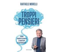 Troppi pensieri. Come ripulire la mente e smettere di tormentarsi (Vivere meglio)