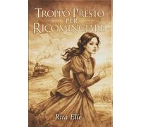 Troppo Presto per Ricominciare: Tra Cagliari e Oristano, Nella Sardegna Di Fine Ottocento, Una Giovane Donna Intraprende Un Viaggio Che Cambierà Il Suo Sguardo Sulla Vita e Sugli Altri