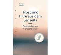 Trost und Hilfe aus dem Jenseits: Gespräche mit Verstorbenen