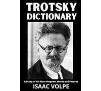 TROTSKY DICTIONARY. A Study of His Most Frequent Words and Phrases: Discover 100 of Trotsky’s most powerful ideas. Step inside the mind of Trotsky