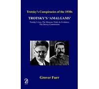 Trotsky's 'Amalgams': Trotsky's Lies, The Moscow Trials as Evidence, the Dewey Commission (Trotsky's Conspiracies of the 1930s)