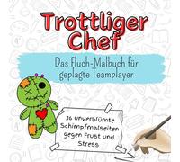 Trottliger Chef - 36 unverblümte Schimpfmalseiten gegen Frust und Stress: Das Fluch-Malbuch für geplagte Teamplayer