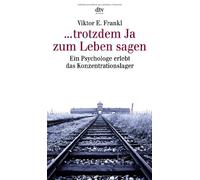 trotzdem Ja zum Leben sagen: Ein Psychologe erlebt das Konzentrationslager
