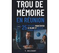 Trou de mémoire en réunion : 25 réflexes pour éviter le blanc et ne plus perdre vos mots: Guide pratique pour éviter les trous de mémoire en réunion, ... importante (Rester impeccable sous pression)
