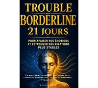 Troube Borderline : 21 jours pour apaiser vos émotions et retrouver des relations plus stables: Un programme progressif pour mieux gérer l’intensité émotionnelle, la peur de l’abandon, l’impulsivité