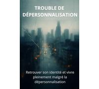 Trouble de dépersonnalisation: Retrouver son identité et vivre pleinement malgré la dépersonnalisation