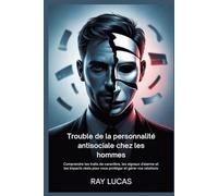Trouble de la personnalité antisociale chez les hommes: Comprendre les traits de caractère, les signaux d'alarme et les impacts réels pour vous protéger et gérer vos relations