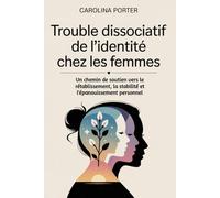 Trouble dissociatif de l'identité chez les femmes: Un chemin de soutien vers le rétablissement, la stabilité et l'épanouissement personnel