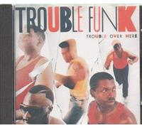 Trouble Funk - Trouble over here, trouble over there