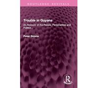 Trouble in Guyana: An Account of the People, Personalities and Politics... (Routledge Revivals)