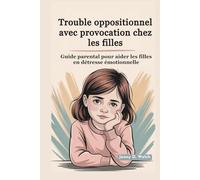 Trouble oppositionnel avec provocation chez les filles: Guide parental pour aider les filles en détresse émotionnelle (An Introduction to Childhood Psychology)