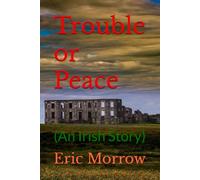 Trouble or Peace: (An Irish Story)