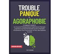 Trouble Panique et Agoraphobie: Un Journal Thérapeutique Inspiré de la Thérapie Cognitivo Comportementale et de la Thérapie d'Exposition Pour Surmonter la Peur des Espaces Ouverts
