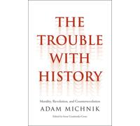 Trouble with History: Morality, Revolution, and Counterrevolution (Politics and Culture Series)