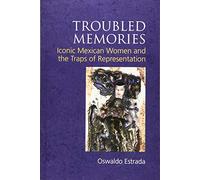 Troubled Memories: Iconic Mexican Women and the Traps of Representation (SUNY series, Genders in the Global South)