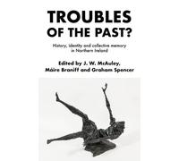 Troubles of the past?: History, identity and collective memory in Northern Ireland