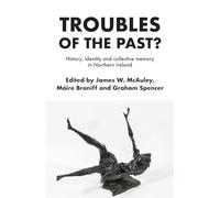 Troubles of the Past?: History, Identity and Collective Memory in Northern Ireland