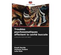 Troubles psychosomatiques affectant la cavité buccale: La bouche, miroir de l'esprit
