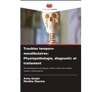 Troubles temporo-mandibulaires: Physiopathologie, diagnostic et traitement