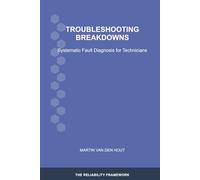 Troubleshooting Breakdowns: Systematic Fault Diagnosis for Technicians (The Reliability Framework: English-Language Edition)