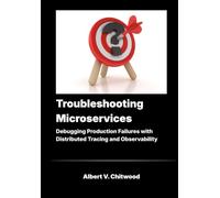 Troubleshooting Microservices: Debugging Production Failures with Distributed Tracing and Observability